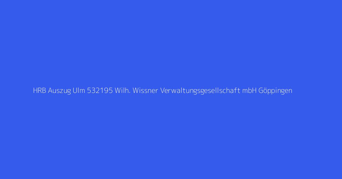 HRB Auszug Ulm 532195 Wilh. Wissner Verwaltungsgesellschaft mbH Göppingen